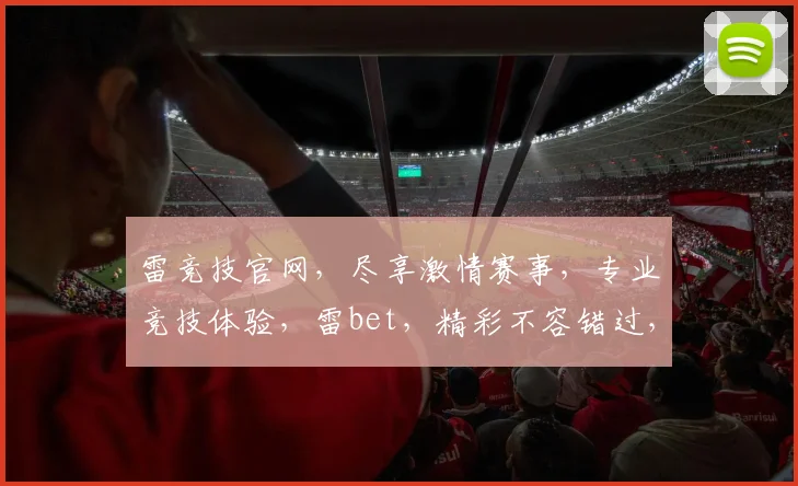 雷竞技官网，尽享激情赛事，专业竞技体验，雷bet，精彩不容错过，两重惊喜等你来